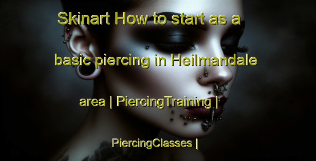 Skinart How to start as a basic piercing in Heilmandale area | PiercingTraining | PiercingClasses | SkinartTraining-United States